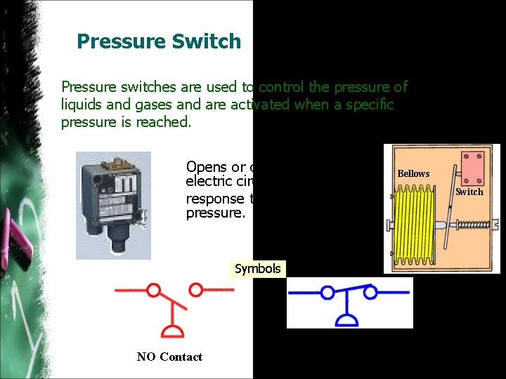 Pressure Switch Pressure switches are used to control the pressure of liquids and gases