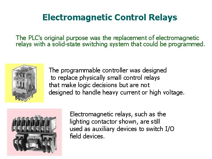 Electromagnetic Control Relays The PLC's original purpose was the replacement of electromagnetic relays with