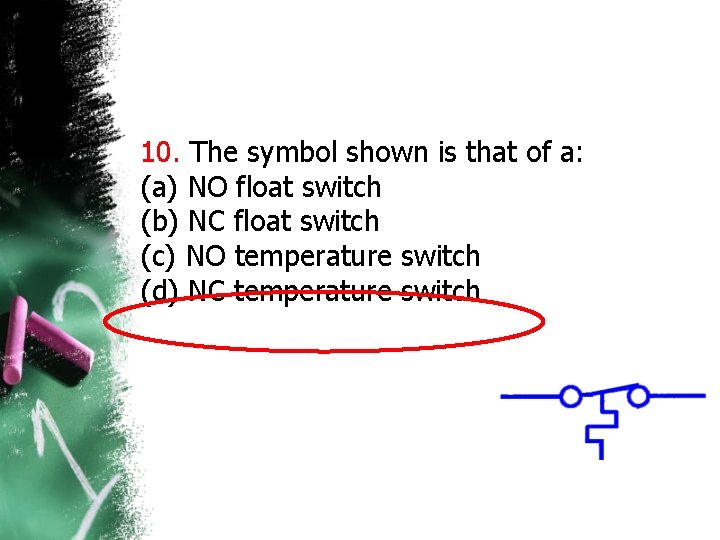 10. The symbol shown is that of a: (a) NO float switch (b) NC