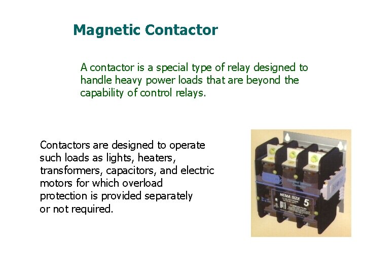 Magnetic Contactor A contactor is a special type of relay designed to handle heavy