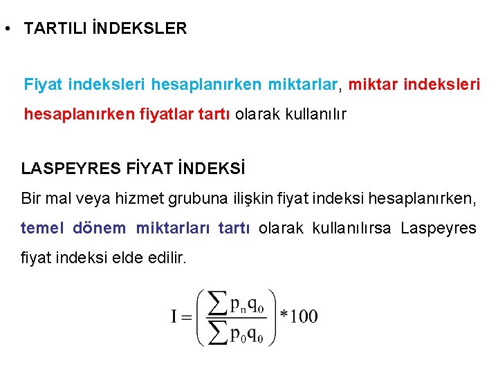  • TARTILI İNDEKSLER Fiyat indeksleri hesaplanırken miktarlar, miktar indeksleri hesaplanırken fiyatlar tartı olarak