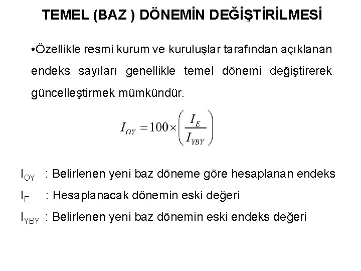 TEMEL (BAZ ) DÖNEMİN DEĞİŞTİRİLMESİ • Özellikle resmi kurum ve kuruluşlar tarafından açıklanan endeks