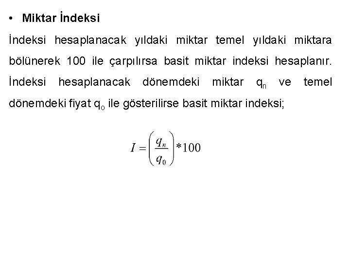  • Miktar İndeksi hesaplanacak yıldaki miktar temel yıldaki miktara bölünerek 100 ile çarpılırsa