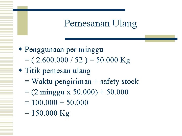 Pemesanan Ulang w Penggunaan per minggu = ( 2. 600. 000 / 52 )