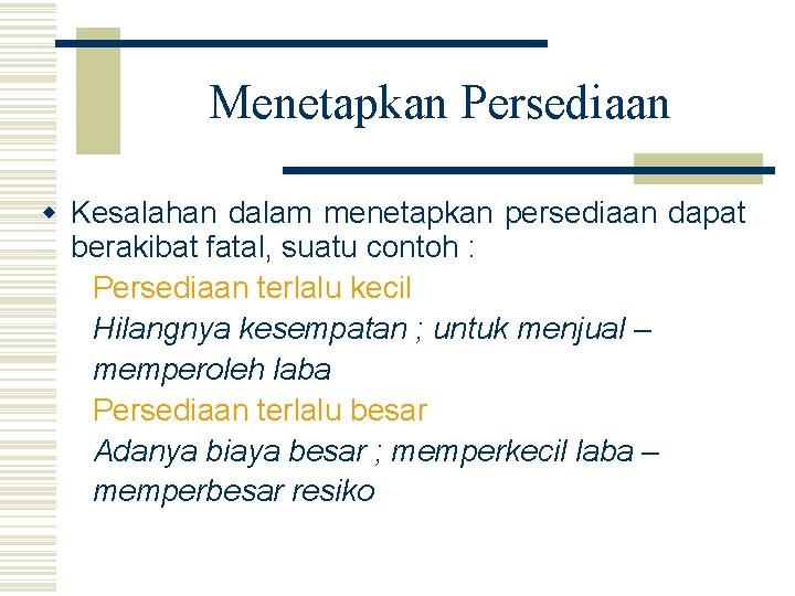 Menetapkan Persediaan w Kesalahan dalam menetapkan persediaan dapat berakibat fatal, suatu contoh : Persediaan