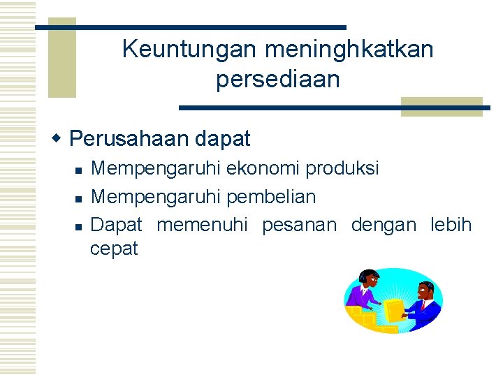 Keuntungan meninghkatkan persediaan w Perusahaan dapat n n n Mempengaruhi ekonomi produksi Mempengaruhi pembelian