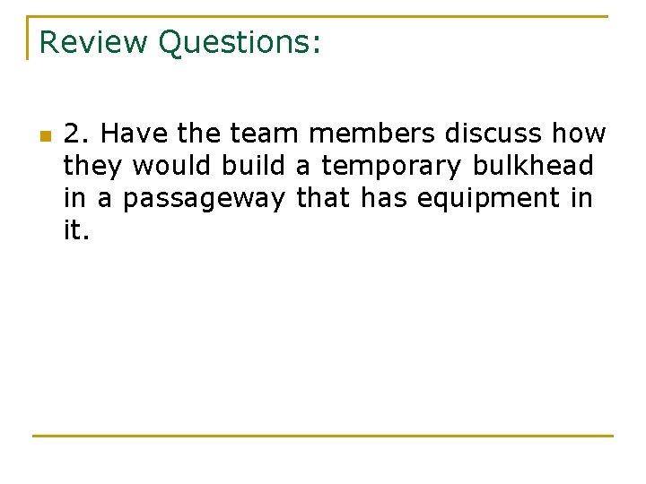 Review Questions: n 2. Have the team members discuss how they would build a