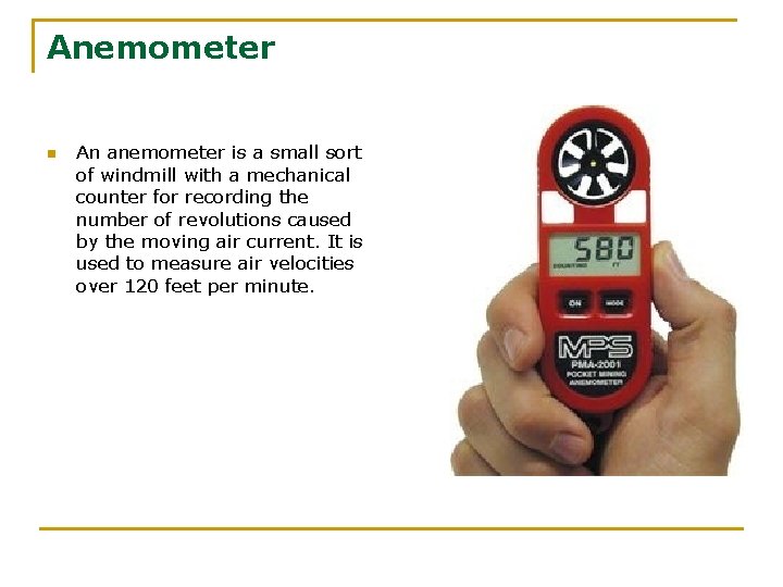 Anemometer n An anemometer is a small sort of windmill with a mechanical counter