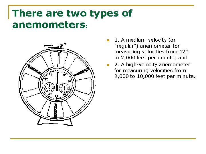 There are two types of anemometers: n n 1. A medium-velocity (or "regular") anemometer