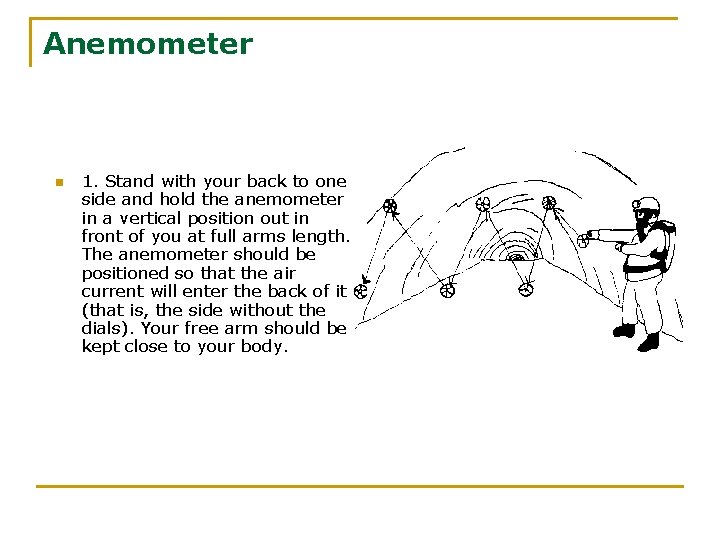 Anemometer n 1. Stand with your back to one side and hold the anemometer