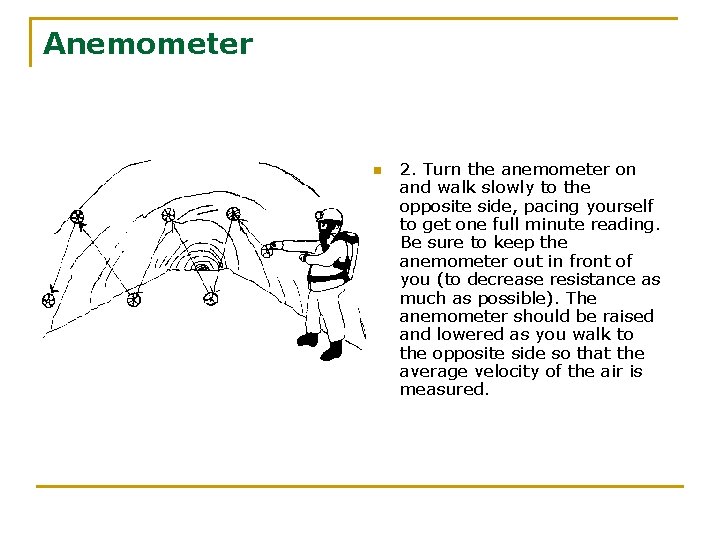 Anemometer n 2. Turn the anemometer on and walk slowly to the opposite side,