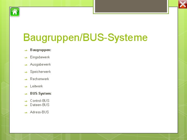 Baugruppen/BUS-Systeme Baugruppen: Eingabewerk Ausgabewerk Speicherwerk Rechenwerk Leitwerk BUS-System: Control-BUS Dateen-BUS Adress-BUS 