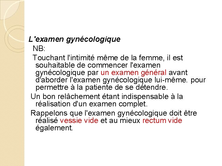  L'examen gynécologique NB: Touchant l'intimité même de la femme, il est souhaitable de