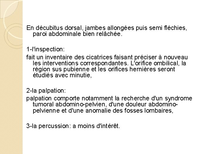 En décubitus dorsal, jambes allongées puis semi fléchies, paroi abdominale bien relâchée. 1 -l'inspection: