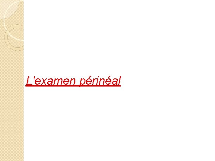 L'examen périnéal 