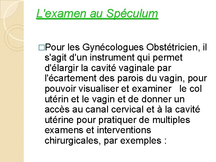L'examen au Spéculum �Pour les Gynécologues Obstétricien, il s'agit d'un instrument qui permet d'élargir