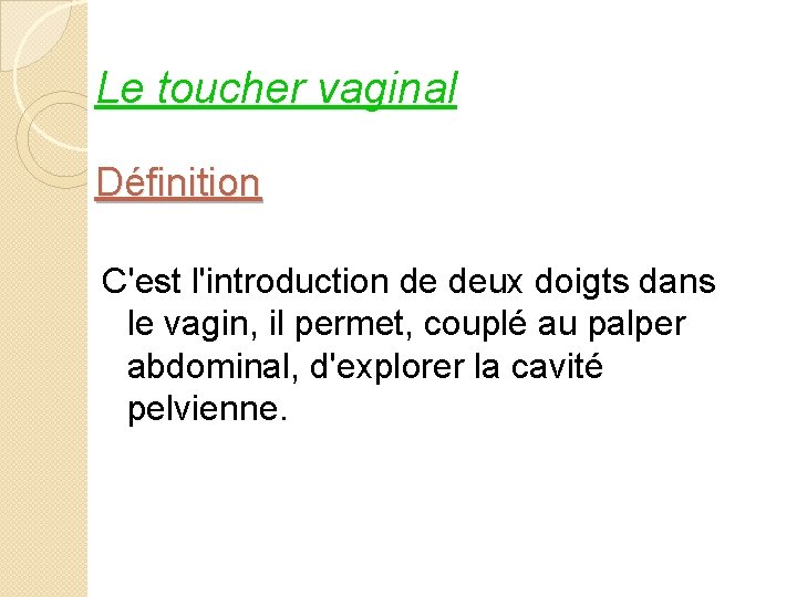 Le toucher vaginal Définition C'est l'introduction de deux doigts dans le vagin, il permet,
