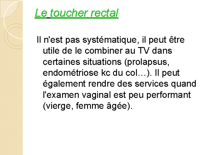 Le toucher rectal Il n'est pas systématique, il peut être utile de le combiner