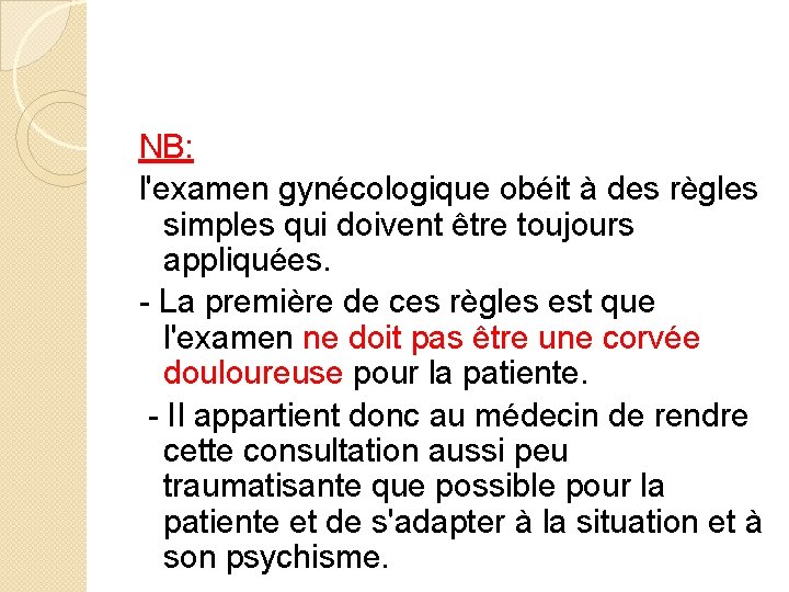 NB: l'examen gynécologique obéit à des règles simples qui doivent être toujours appliquées. -