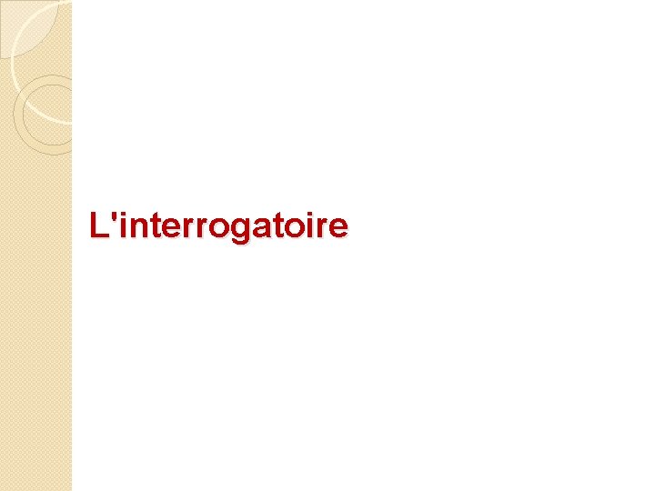  L'interrogatoire 