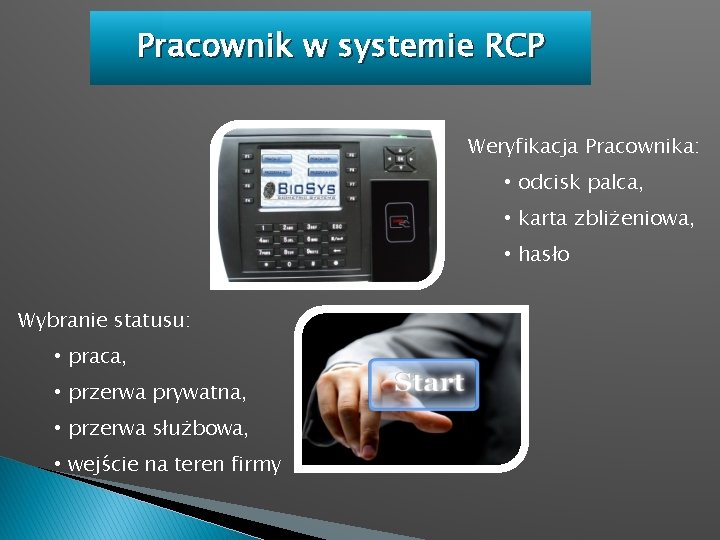 Pracownik w systemie RCP Weryfikacja Pracownika: • odcisk palca, • karta zbliżeniowa, • hasło