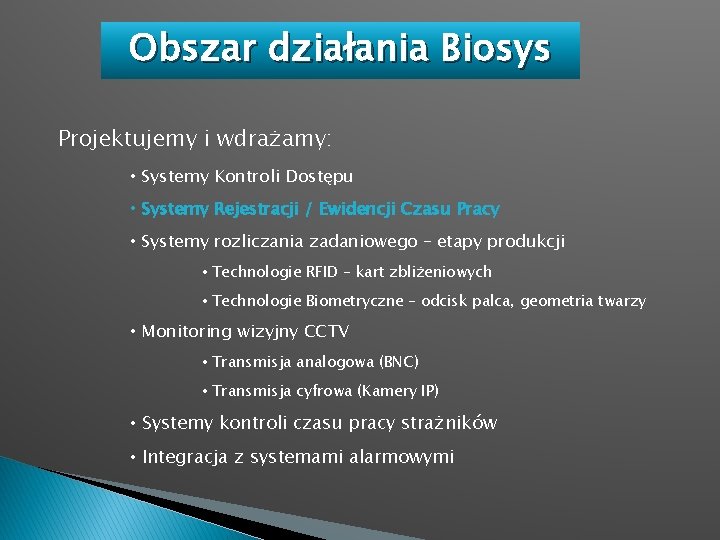 Obszar działania Biosys Projektujemy i wdrażamy: • Systemy Kontroli Dostępu • Systemy Rejestracji /