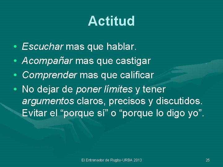 Actitud • • Escuchar mas que hablar. Acompañar mas que castigar Comprender mas que