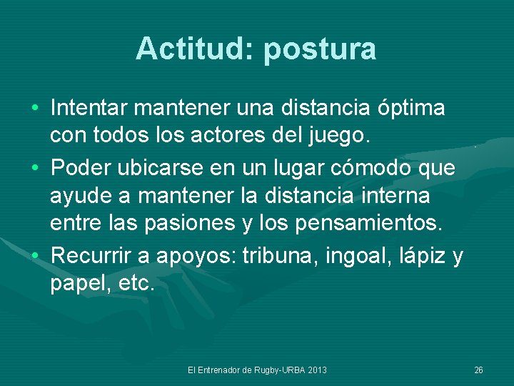 Actitud: postura • Intentar mantener una distancia óptima con todos los actores del juego.