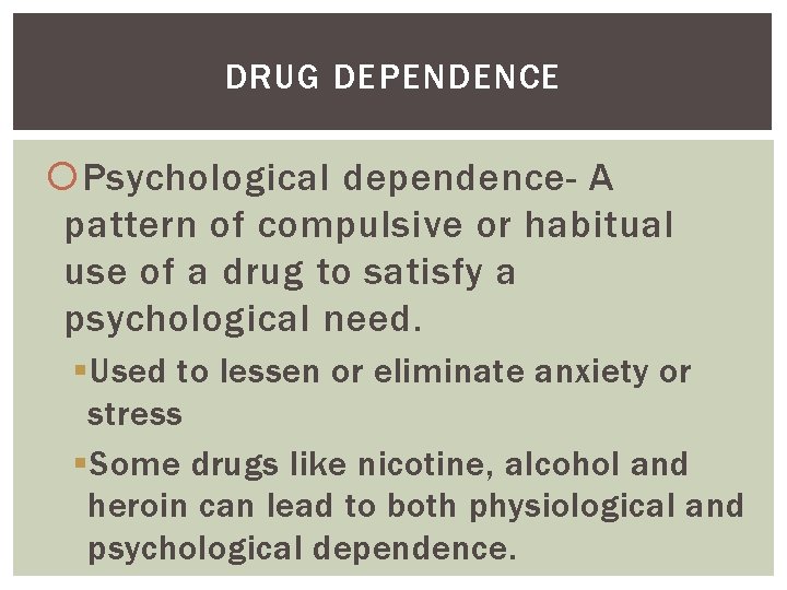 DRUG DEPENDENCE Psychological dependence- A pattern of compulsive or habitual use of a drug
