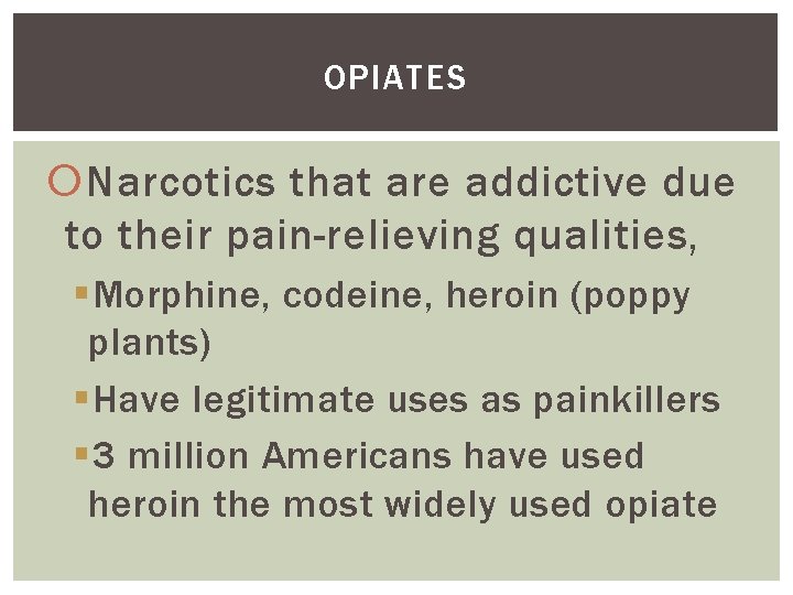 OPIATES Narcotics that are addictive due to their pain-relieving qualities, §Morphine, codeine, heroin (poppy