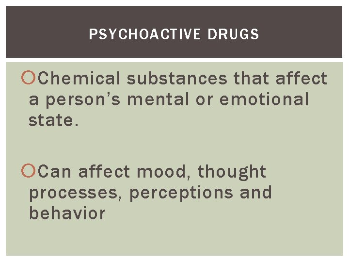 PSYCHOACTIVE DRUGS Chemical substances that affect a person’s mental or emotional state. Can affect