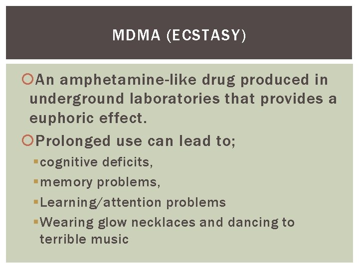 MDMA (ECSTASY) An amphetamine-like drug produced in underground laboratories that provides a euphoric effect.