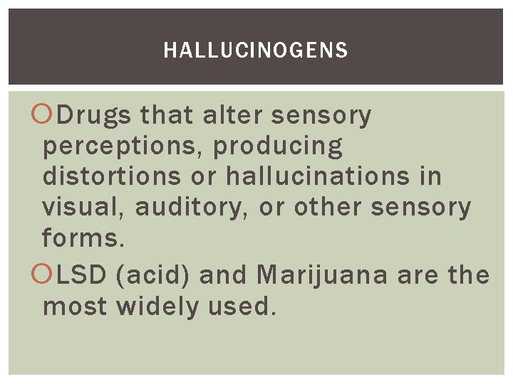 HALLUCINOGENS Drugs that alter sensory perceptions, producing distortions or hallucinations in visual, auditory, or