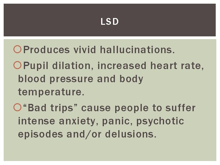 LSD Produces vivid hallucinations. Pupil dilation, increased heart rate, blood pressure and body temperature.