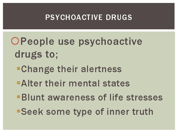 PSYCHOACTIVE DRUGS People use psychoactive drugs to; §Change their alertness §Alter their mental states