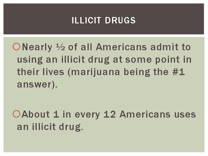 ILLICIT DRUGS Nearly ½ of all Americans admit to using an illicit drug at