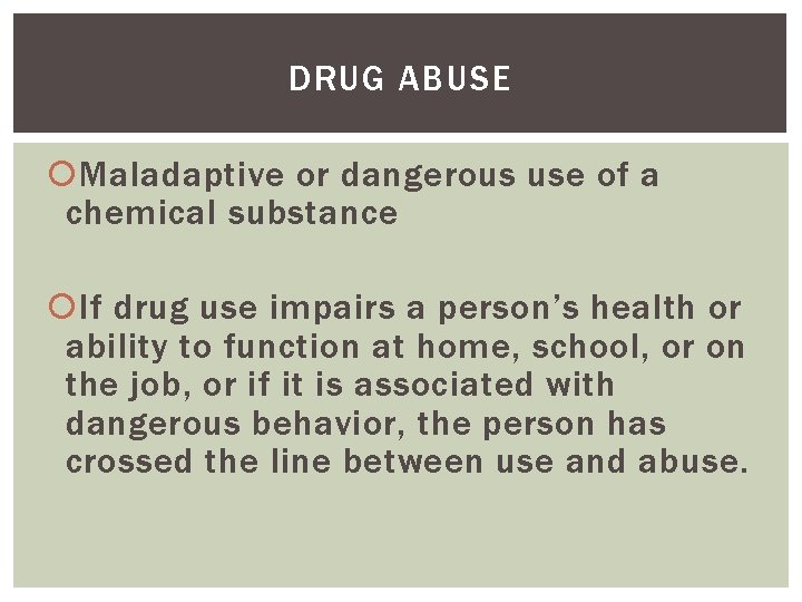 DRUG ABUSE Maladaptive or dangerous use of a chemical substance If drug use impairs