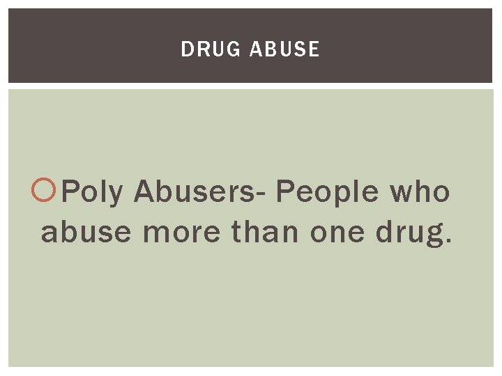 DRUG ABUSE Poly Abusers- People who abuse more than one drug. 