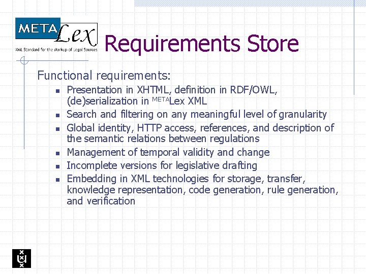 Requirements Store Functional requirements: n n n Presentation in XHTML, definition in RDF/OWL, (de)serialization