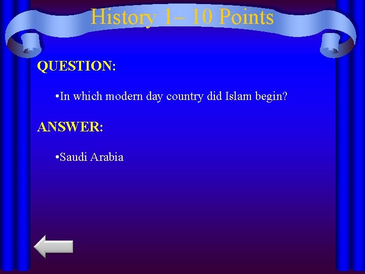 History 1– 10 Points QUESTION: • In which modern day country did Islam begin?