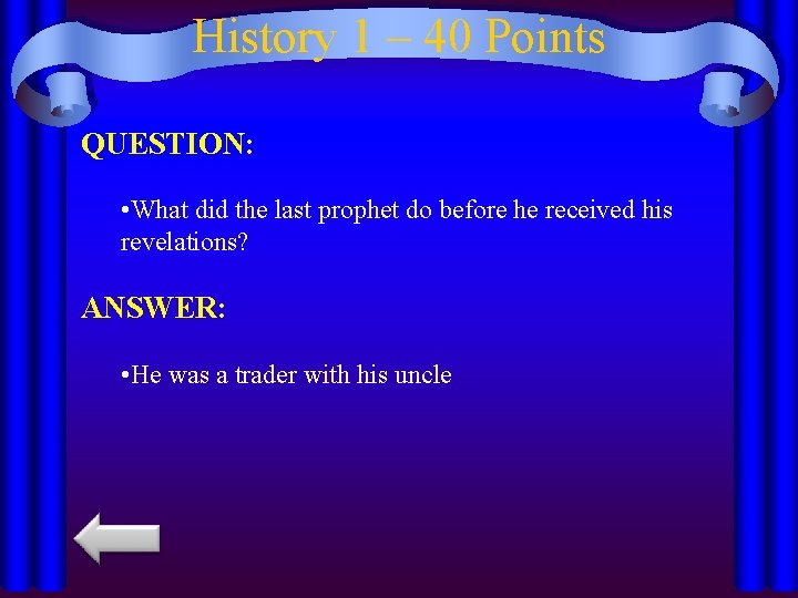 History 1 – 40 Points QUESTION: • What did the last prophet do before