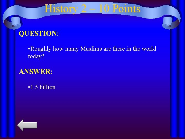 History 2 – 10 Points QUESTION: • Roughly how many Muslims are there in