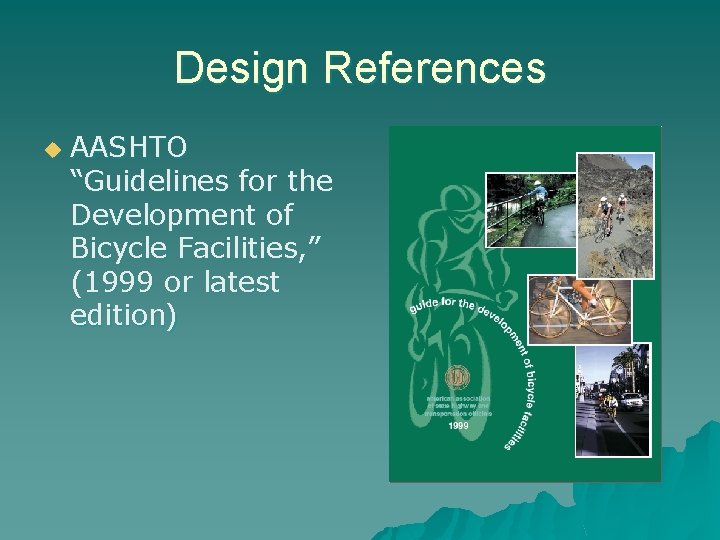 Design References u AASHTO “Guidelines for the Development of Bicycle Facilities, ” (1999 or