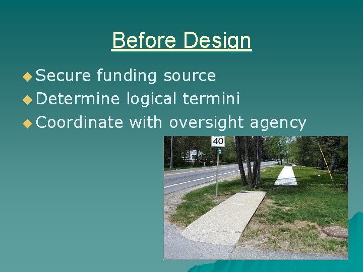 Before Design u Secure funding source u Determine logical termini u Coordinate with oversight