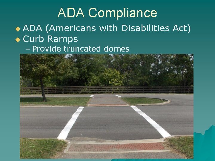 ADA Compliance u ADA (Americans with Disabilities Act) u Curb Ramps – Provide truncated