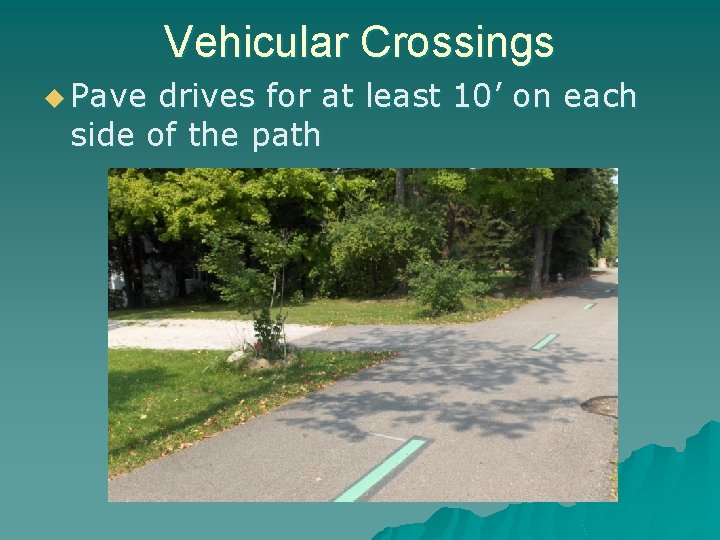 Vehicular Crossings u Pave drives for at least 10’ on each side of the