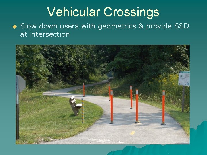 Vehicular Crossings u Slow down users with geometrics & provide SSD at intersection 