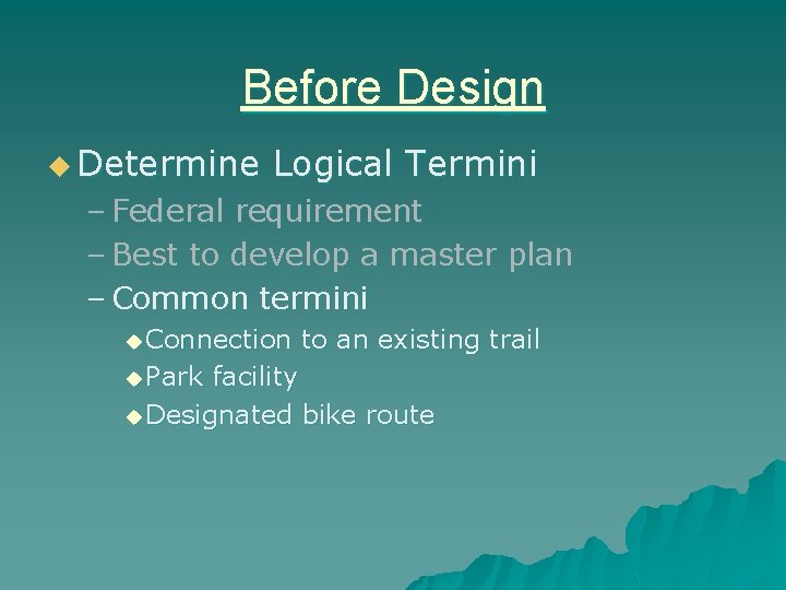 Before Design u Determine Logical Termini – Federal requirement – Best to develop a