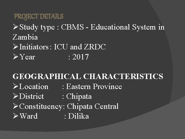 PROJECT DETAILS ØStudy type : CBMS - Educational System in Zambia ØInitiators: ICU and