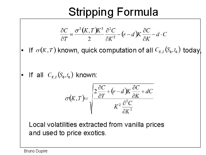 Stripping Formula • If all known, quick computation of all known: Local volatilities extracted